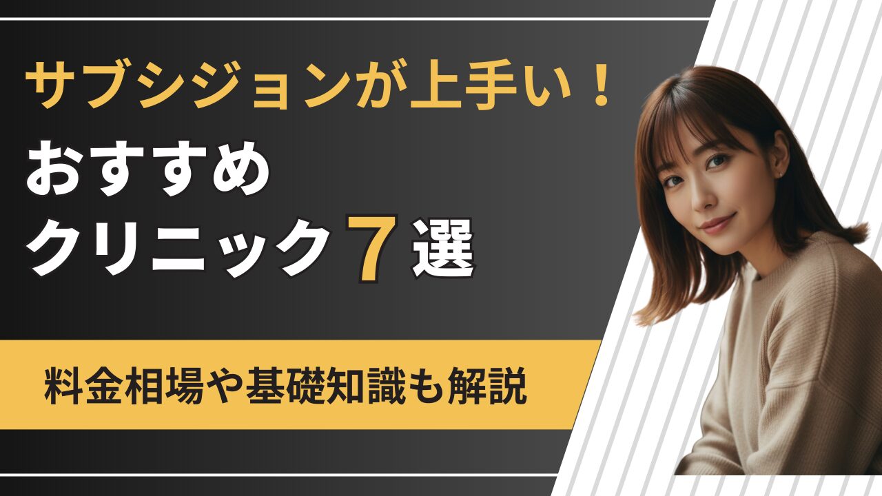 【2025年版】サブシジョンが上手いおすすめクリニック7選！料金相場や基礎知識も解説